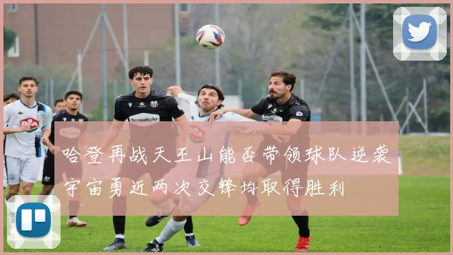 哈登再战天王山能否带领球队逆袭宇宙勇近两次交锋均取得胜利
